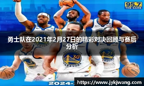 勇士队在2021年2月27日的精彩对决回顾与赛后分析